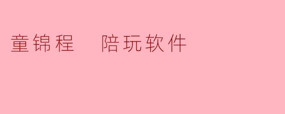 童锦程 陪玩软件